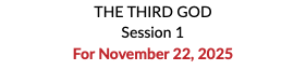 THE THIRD GOD Session 1 For November 22, 2025 